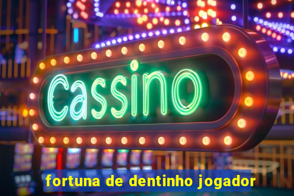 fortuna de dentinho jogador
